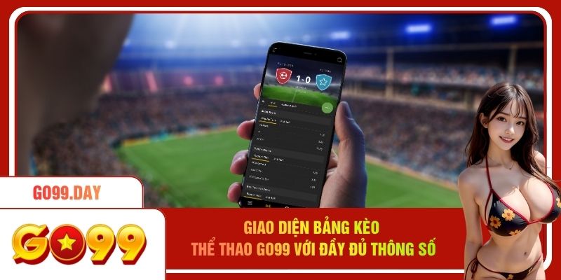 Giao diện bảng kèo thể thao go99 với đầy đủ thông số